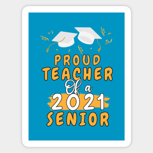 Proud Teacher of a 2021 senior shirt funny graduate for boys and girls and student who study in university and high school Sticker